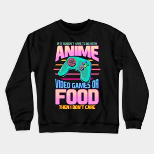 If Its Not Anime Video Games Or Food I Don't Care Crewneck Sweatshirt